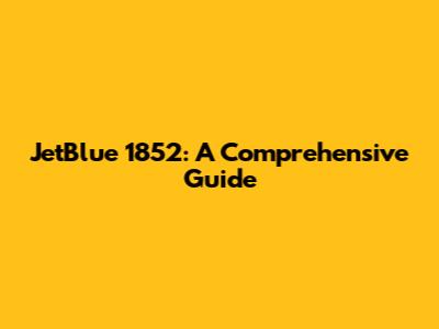 JetBlue 1852: A Comprehensive Guide