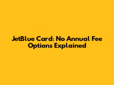 JetBlue Card: No Annual Fee Options Explained