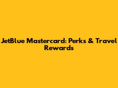 JetBlue Mastercard: Perks & Travel Rewards