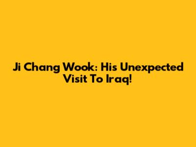 Ji Chang Wook: His Unexpected Visit To Iraq!