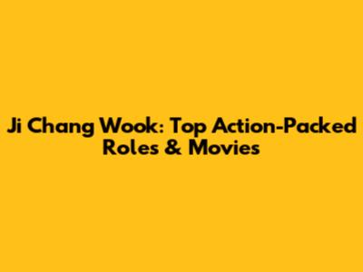 Ji Chang Wook: Top Action-Packed Roles & Movies