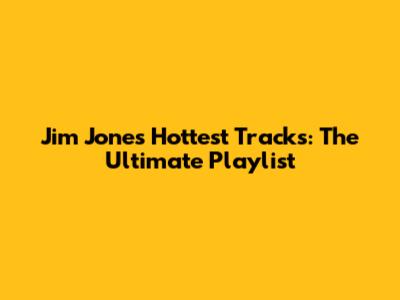 Jim Jones' Hottest Tracks: The Ultimate Playlist