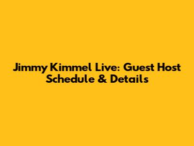 Jimmy Kimmel Live: Guest Host Schedule & Details