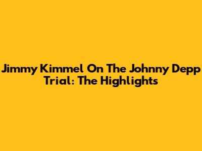 Jimmy Kimmel On The Johnny Depp Trial: The Highlights