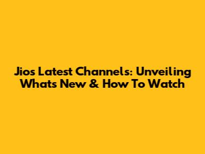 Jio's Latest Channels: Unveiling What's New & How To Watch