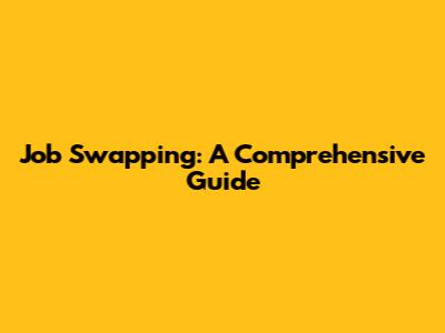 Job Swapping: A Comprehensive Guide