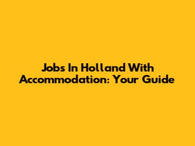 Jobs In Holland With Accommodation: Your Guide