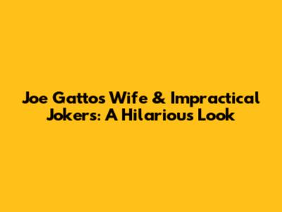 Joe Gatto's Wife & Impractical Jokers: A Hilarious Look