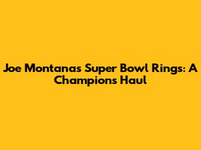 Joe Montana's Super Bowl Rings: A Champion's Haul