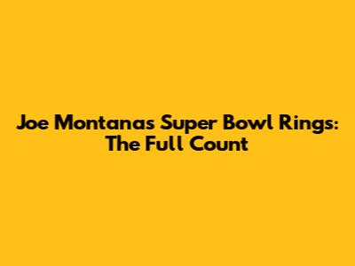 Joe Montana's Super Bowl Rings: The Full Count