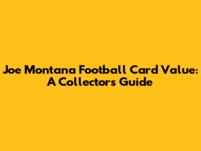 Joe Montana Football Card Value: A Collector's Guide