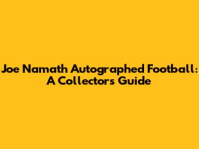 Joe Namath Autographed Football: A Collector's Guide