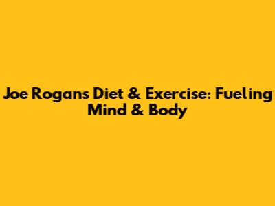 Joe Rogan's Diet & Exercise: Fueling Mind & Body