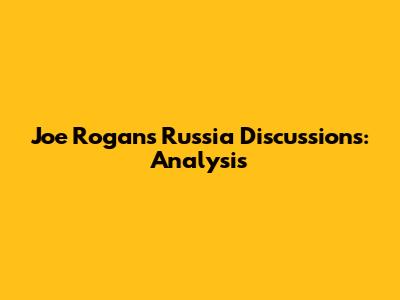 Joe Rogan's Russia Discussions: Analysis