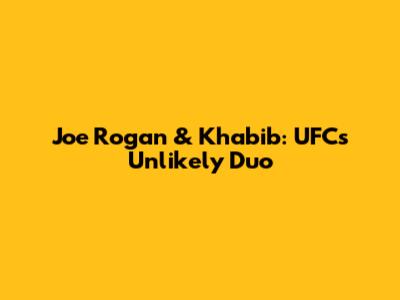 Joe Rogan & Khabib: UFC's Unlikely Duo