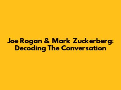 Joe Rogan & Mark Zuckerberg: Decoding The Conversation