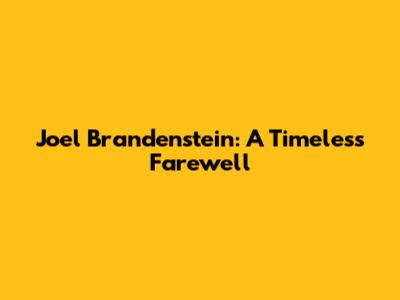 Joel Brandenstein: A Timeless Farewell