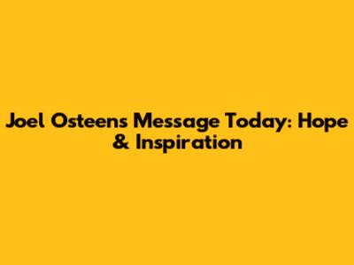 Joel Osteen's Message Today: Hope & Inspiration