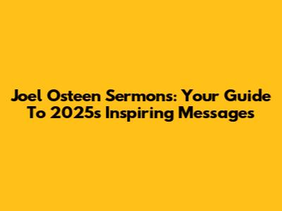 Joel Osteen Sermons: Your Guide To 2025's Inspiring Messages
