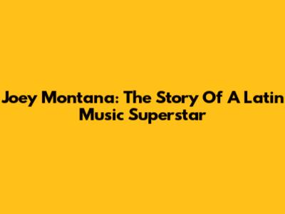 Joey Montana: The Story Of A Latin Music Superstar