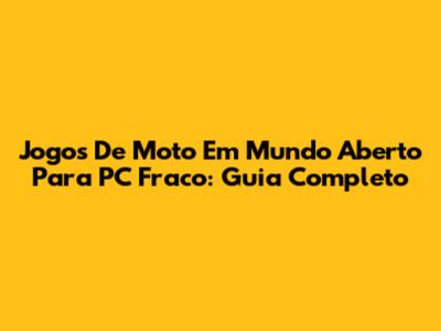 Jogos De Moto Em Mundo Aberto Para PC Fraco: Guia Completo