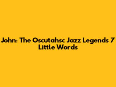 John: The Oscutahsc Jazz Legend's 7 Little Words