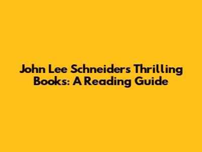 John Lee Schneider's Thrilling Books: A Reading Guide