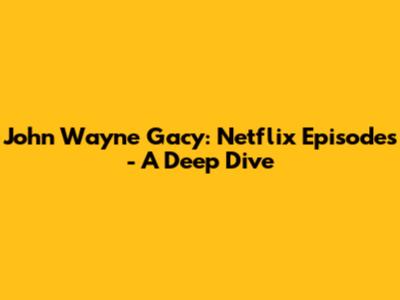 John Wayne Gacy: Netflix Episodes - A Deep Dive