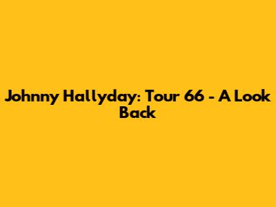 Johnny Hallyday: "Tour 66" - A Look Back