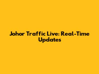 Johor Traffic Live: Real-Time Updates