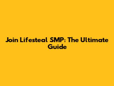 Join Lifesteal SMP: The Ultimate Guide