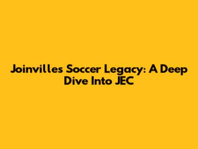 Joinville's Soccer Legacy: A Deep Dive Into JEC