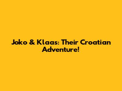 Joko & Klaas: Their Croatian Adventure!
