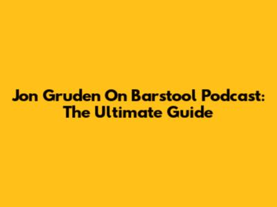 Jon Gruden On Barstool Podcast: The Ultimate Guide