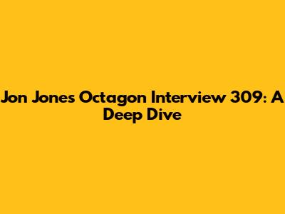 Jon Jones Octagon Interview 309: A Deep Dive