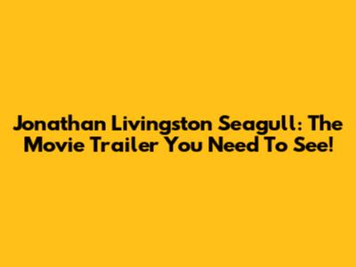 Jonathan Livingston Seagull: The Movie Trailer You Need To See!