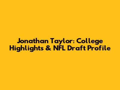 Jonathan Taylor: College Highlights & NFL Draft Profile