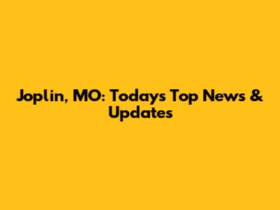 Joplin, MO: Today's Top News & Updates