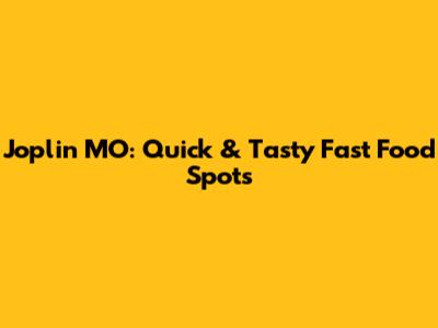 Joplin MO: Quick & Tasty Fast Food Spots
