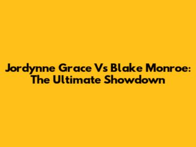 Jordynne Grace Vs Blake Monroe: The Ultimate Showdown