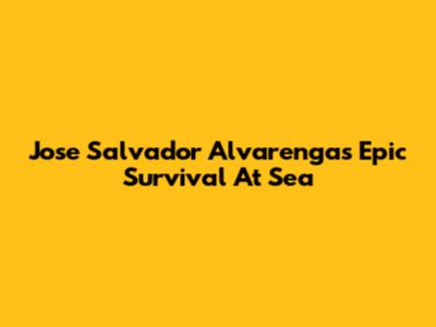 Jose Salvador Alvarenga's Epic Survival At Sea