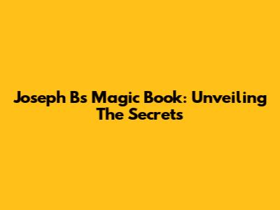 Joseph B's Magic Book: Unveiling The Secrets