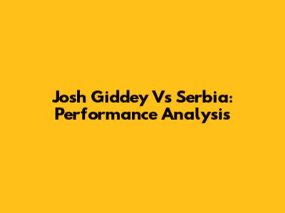 Josh Giddey Vs Serbia: Performance Analysis