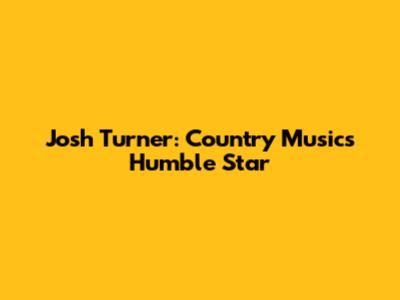 Josh Turner: Country Music's Humble Star