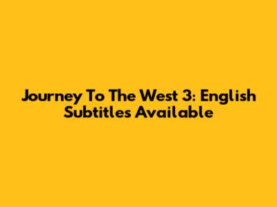 Journey To The West 3: English Subtitles Available