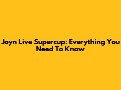 Joyn Live Supercup: Everything You Need To Know