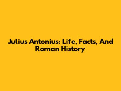 Julius Antonius: Life, Facts, And Roman History