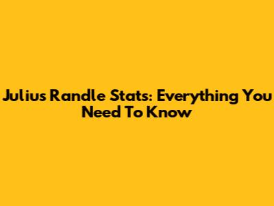 Julius Randle Stats: Everything You Need To Know