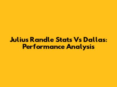 Julius Randle Stats Vs Dallas: Performance Analysis