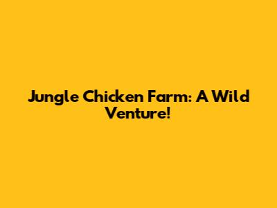 Jungle Chicken Farm: A Wild Venture!